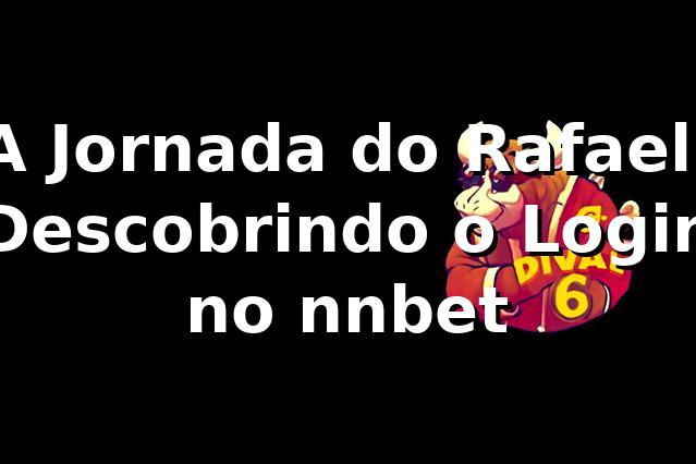 A Jornada do Rafael: Descobrindo o Login no nnbet 🚀